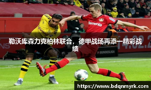 勒沃库森力克柏林联合，德甲战场再添一精彩战绩