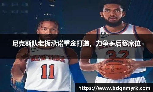 尼克斯队老板承诺重金打造，力争季后赛席位