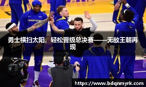 勇士横扫太阳，轻松晋级总决赛——无敌王朝再现