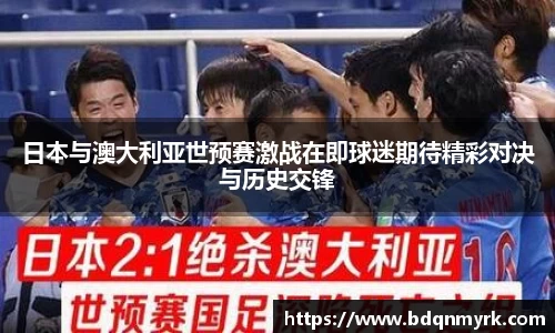日本与澳大利亚世预赛激战在即球迷期待精彩对决与历史交锋