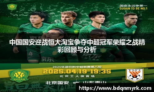 中国国安迎战恒大淘宝争夺中超冠军荣耀之战精彩回顾与分析