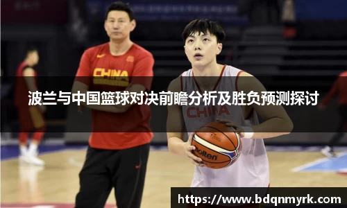 波兰与中国篮球对决前瞻分析及胜负预测探讨