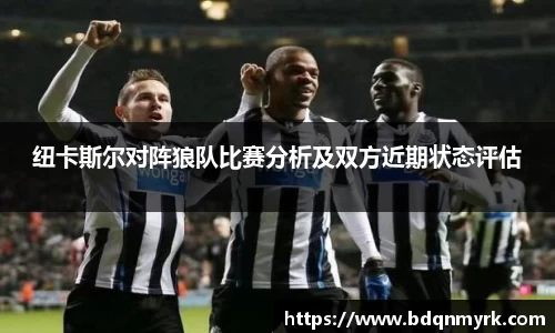 纽卡斯尔对阵狼队比赛分析及双方近期状态评估