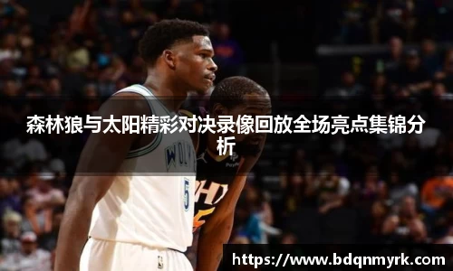 森林狼与太阳精彩对决录像回放全场亮点集锦分析