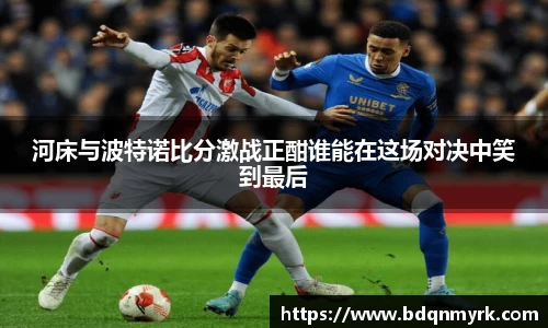 河床与波特诺比分激战正酣谁能在这场对决中笑到最后
