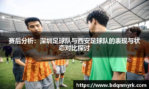 赛后分析：深圳足球队与西安足球队的表现与状态对比探讨