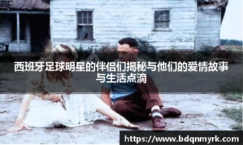 西班牙足球明星的伴侣们揭秘与他们的爱情故事与生活点滴