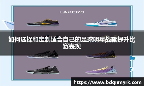 如何选择和定制适合自己的足球明星战靴提升比赛表现